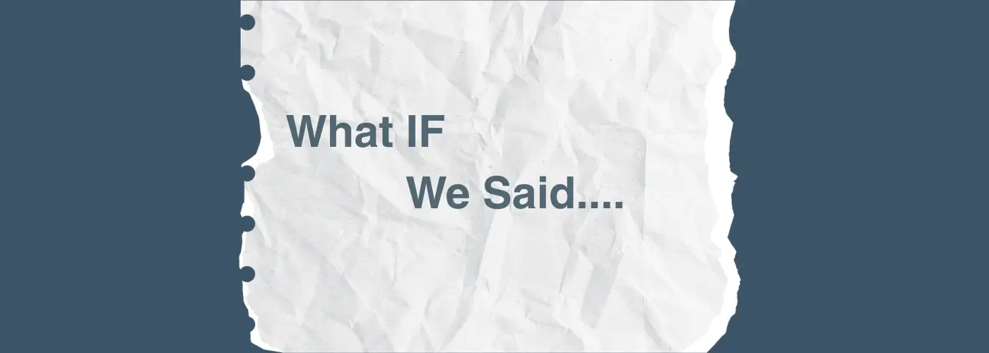 what if we said....